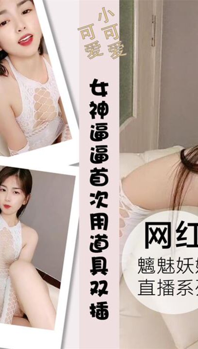 颜值女神特写逼逼首次用道具双插