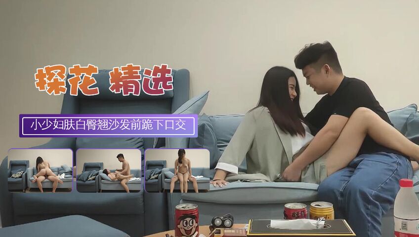 漂亮小少妇肤白臀翘沙发前跪下口交真有冲击力