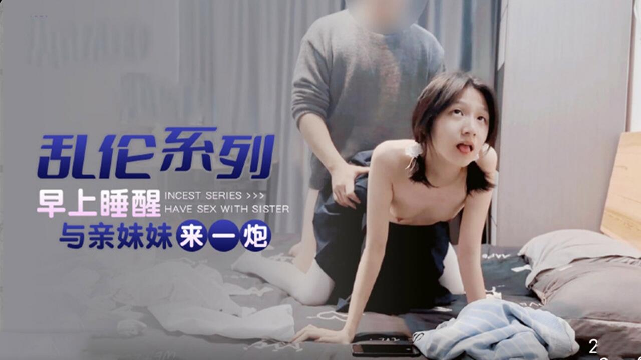 乱伦系列早上睡醒与亲妹妹来一炮