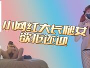 小网红大长腿美女欲拒还迎羞涩又饥渴