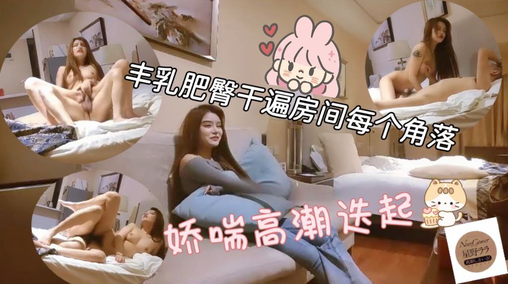 丰乳翘臀干遍房间各个角落，娇喘高潮迭起