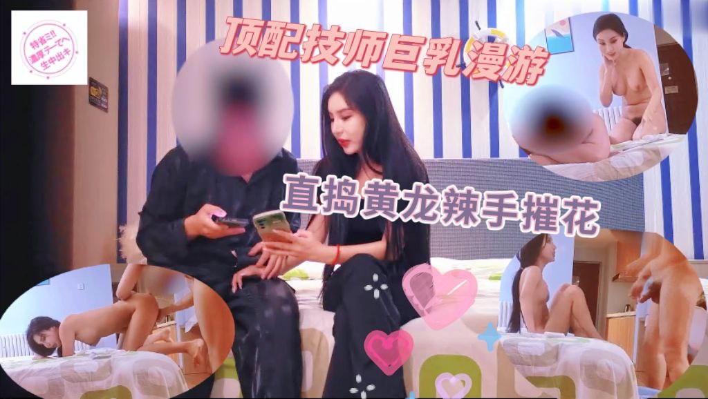 顶配技师巨乳漫游 直捣黄龙辣手摧花