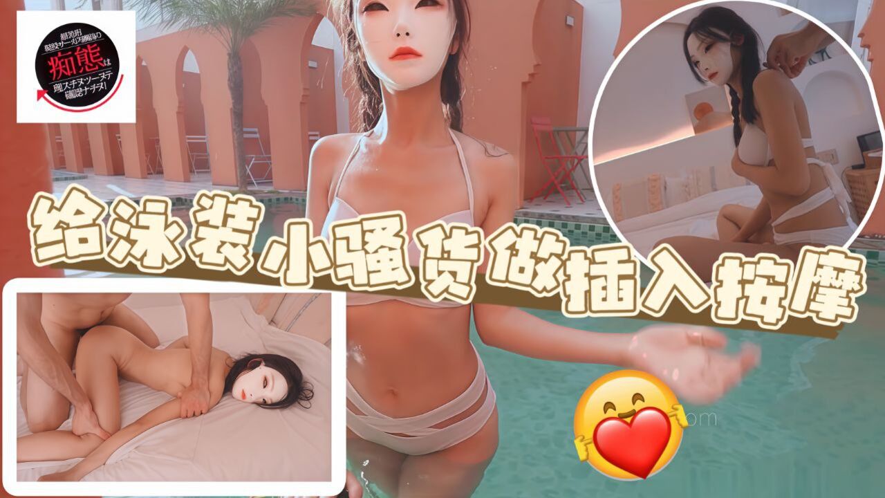 给泳装小骚货做色情插入按摩